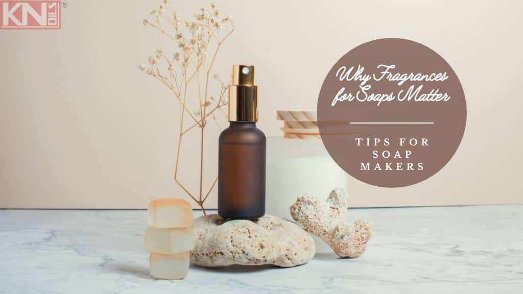 Why Fragrances for Soaps Matter: Tips for Soap Makers - Pure Natural Essential Oil, Manufacturer, Wholesaler & Supplier in India- Kanha Nature Oils