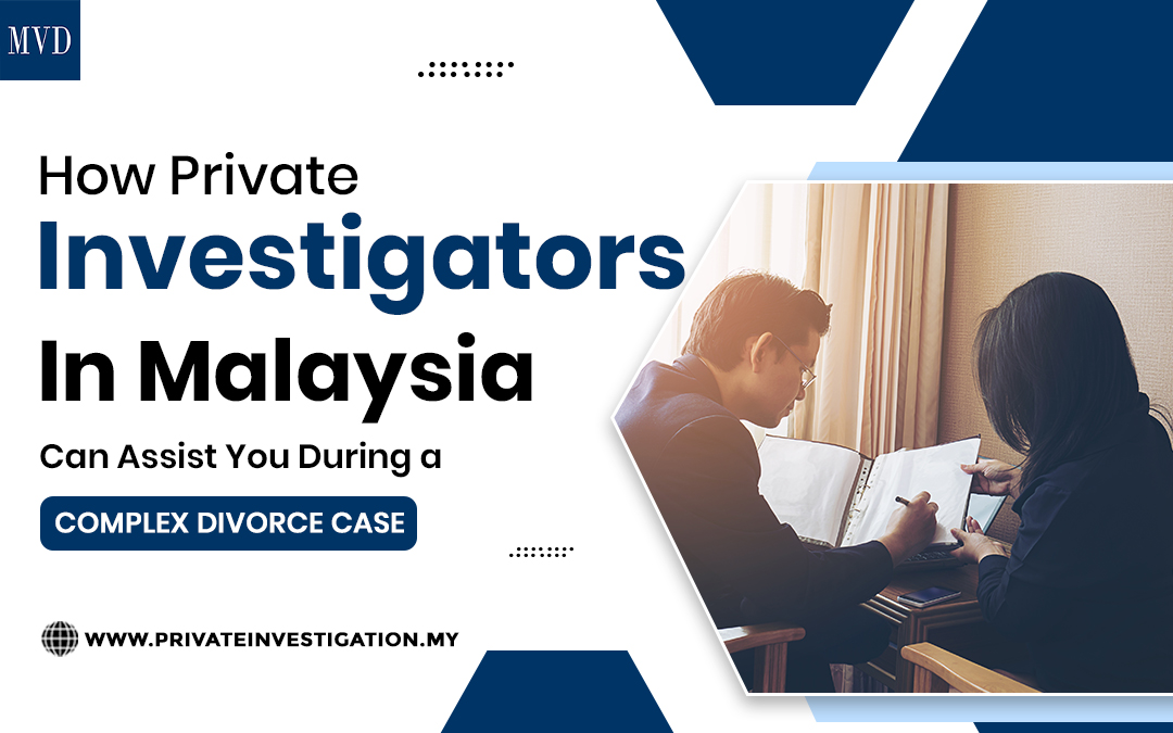 How Private Investigators in Malaysia Can Assist You During a Complex Divorce Case – MVD International