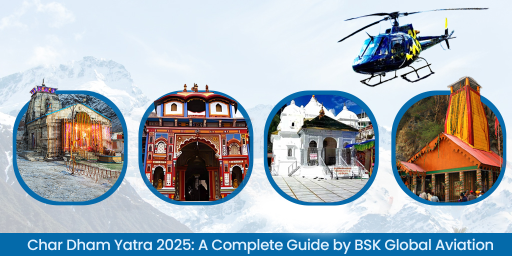 Char Dham Yatra 2025: A Complete Guide by BSK Global Aviation