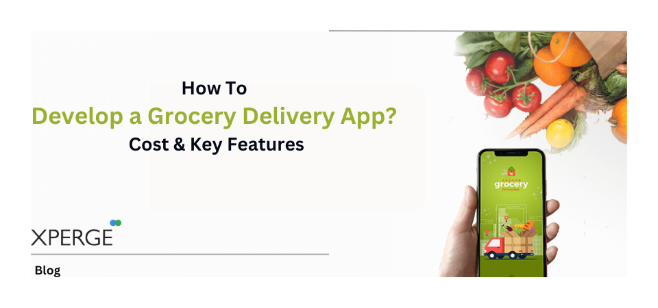 Build a Grocery Delivery App: Cost & Features Guide