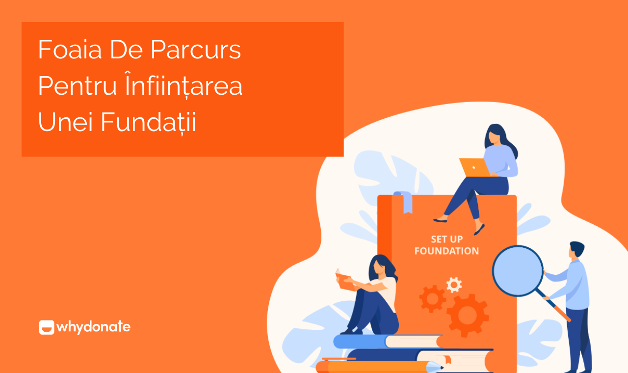 Foaie De Parcurs Pentru înființarea Unei Fundații | WhyDonate