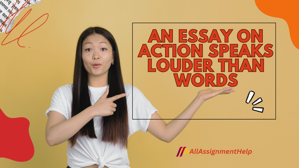 Action Speaks Louder than Words: An Essay With Examples