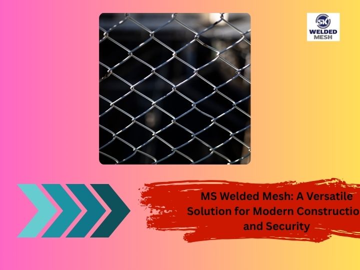 MS Welded Mesh: A Versatile Solution for Modern Construction and Security – SK Weldedmesh