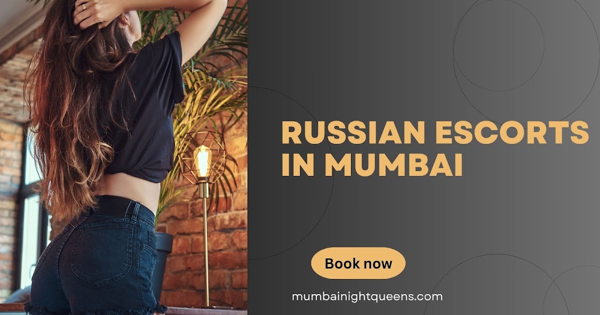 Discover the Elegance and Allure of Russian Escorts in Mumbai with Mumbai Night Queens