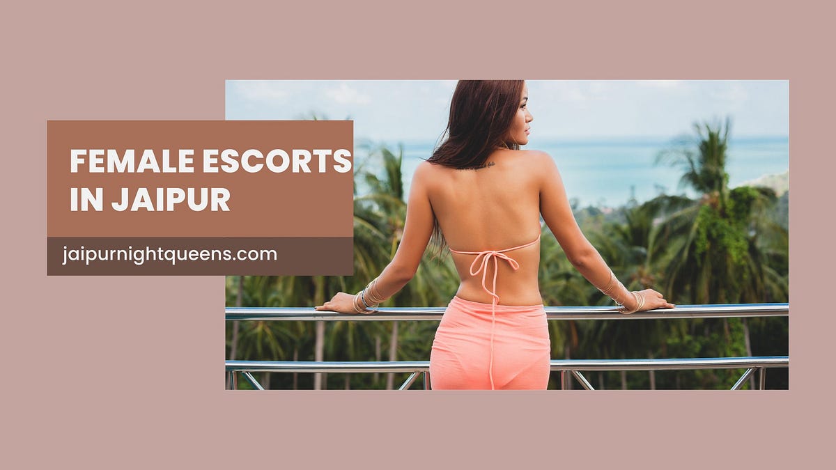 Luxury Meets Passion with Female Escorts in Jaipur — Jaipur Night Queens | by Jaipurnightqueens | Jun, 2025 | Medium