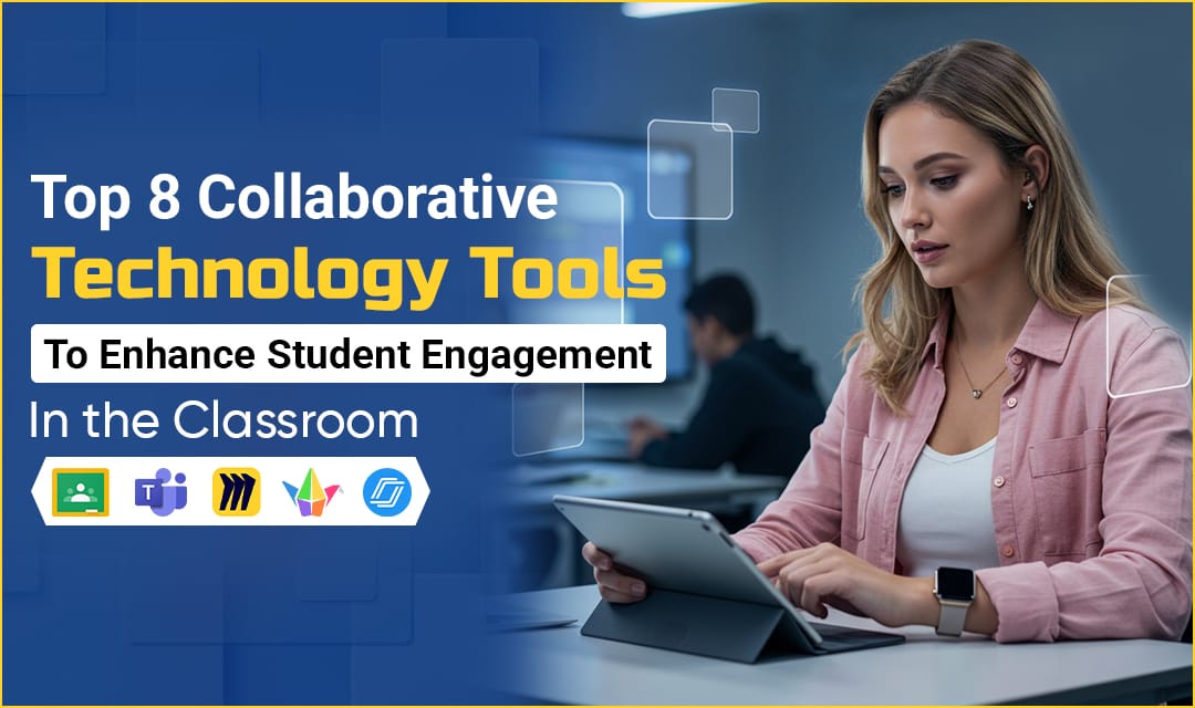 Top 8 Collaborative Technology Tools to Enhance Student Engagement in the Classroom
